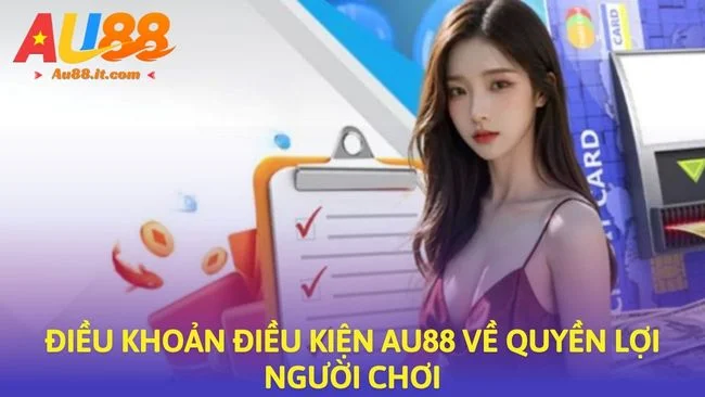 Điều khoản điều kiện Au88 về quyền lợi người chơi